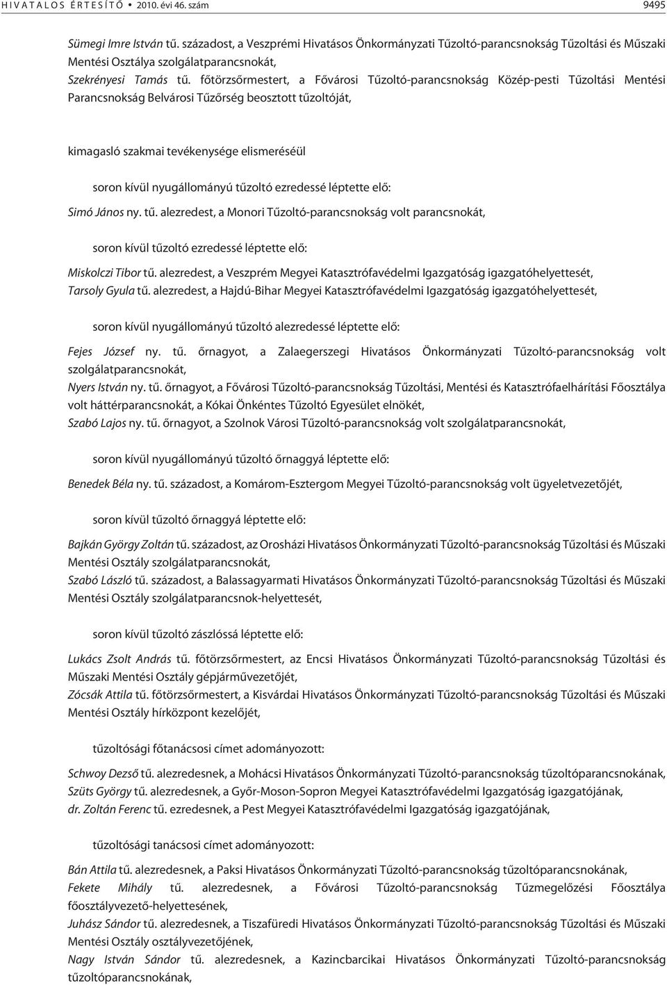 fõtörzsõrmestert, a Fõvárosi Tûzoltó-parancsnokság Közép-pesti Tûzoltási Mentési Parancsnokság Belvárosi Tûzõrség beosztott tûzoltóját, kimagasló szakmai tevékenysége elismeréséül soron kívül