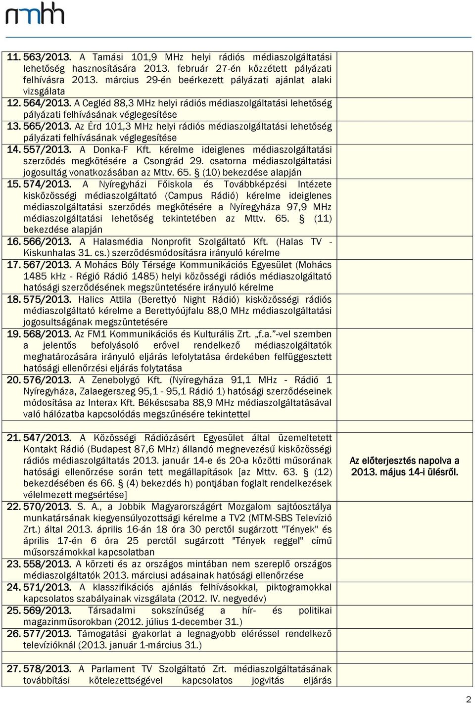 Az Érd 101,3 MHz helyi rádiós médiaszolgáltatási lehetőség pályázati felhívásának véglegesítése 14. 557/2013. A Donka-F Kft. kérelme ideiglenes médiaszolgáltatási szerződés megkötésére a Csongrád 29.