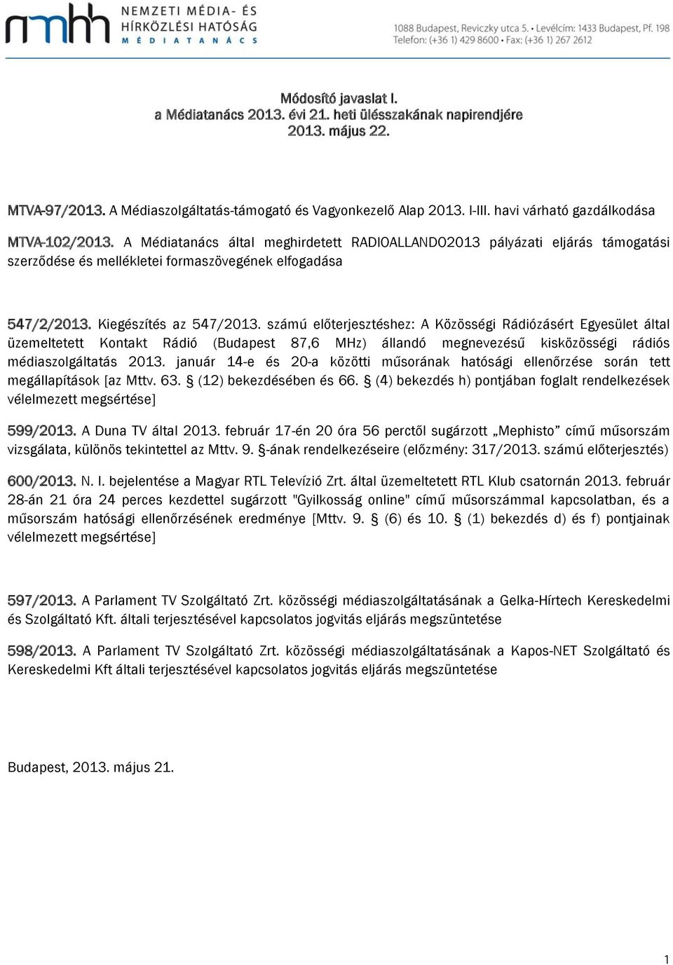 Kiegészítés az 547/2013. számú előterjesztéshez: A Közösségi Rádiózásért Egyesület által üzemeltetett Kontakt Rádió (Budapest 87,6 MHz) állandó megnevezésű kisközösségi rádiós médiaszolgáltatás 2013.
