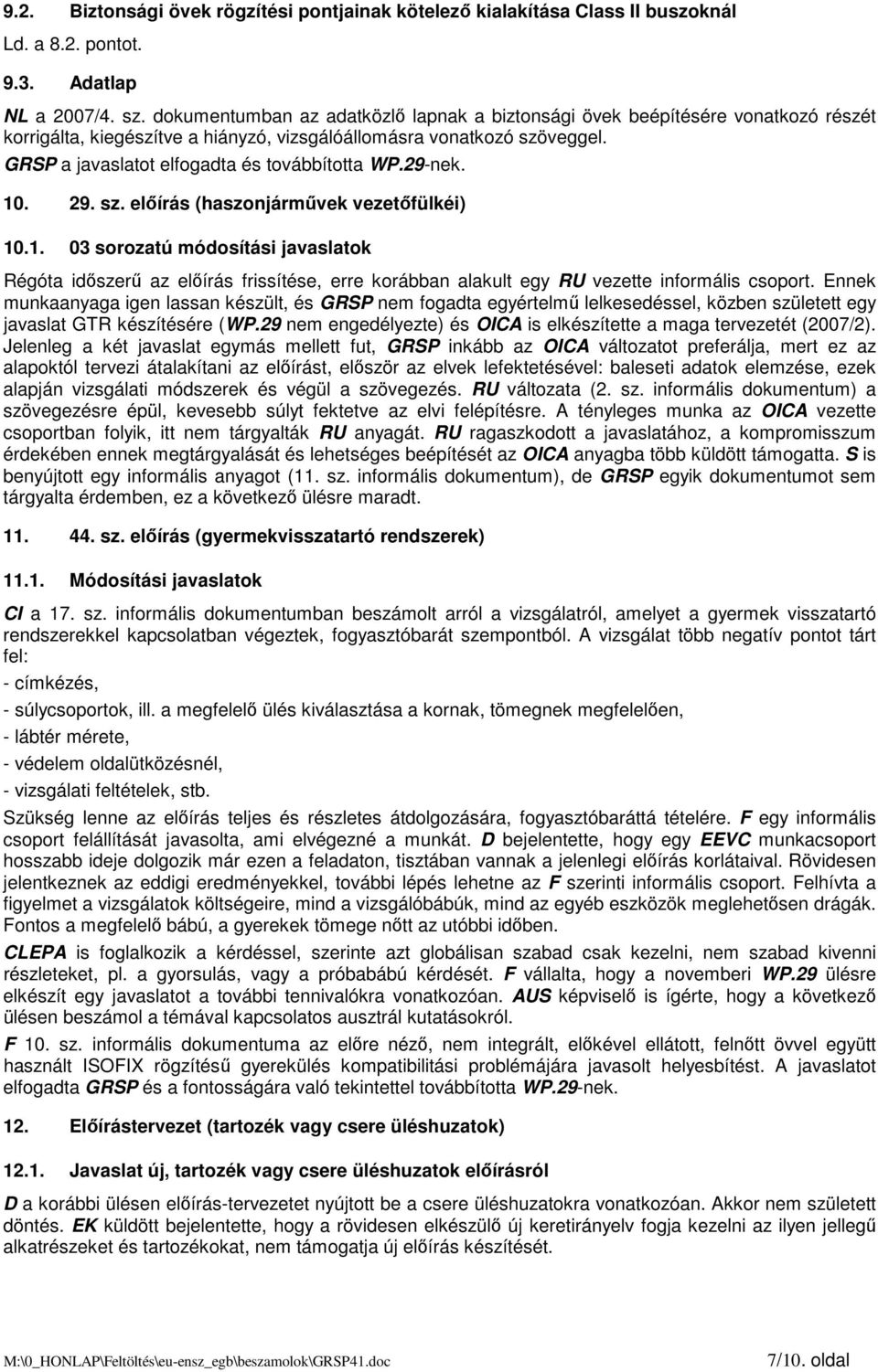 GRSP a javaslatot elfogadta és továbbította WP.29-nek. 10. 29. sz. elıírás (haszonjármővek vezetıfülkéi) 10.1. 03 sorozatú módosítási javaslatok Régóta idıszerő az elıírás frissítése, erre korábban alakult egy RU vezette informális csoport.