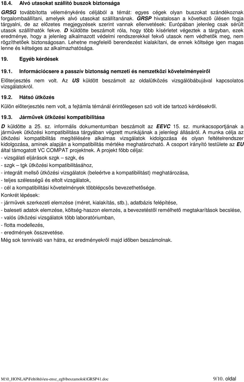 D küldötte beszámolt róla, hogy több kísérletet végeztek a tárgyban, ezek eredménye, hogy a jelenleg alkalmazott védelmi rendszerekkel fekvı utasok nem védhetık meg, nem rögzíthetıek biztonságosan.