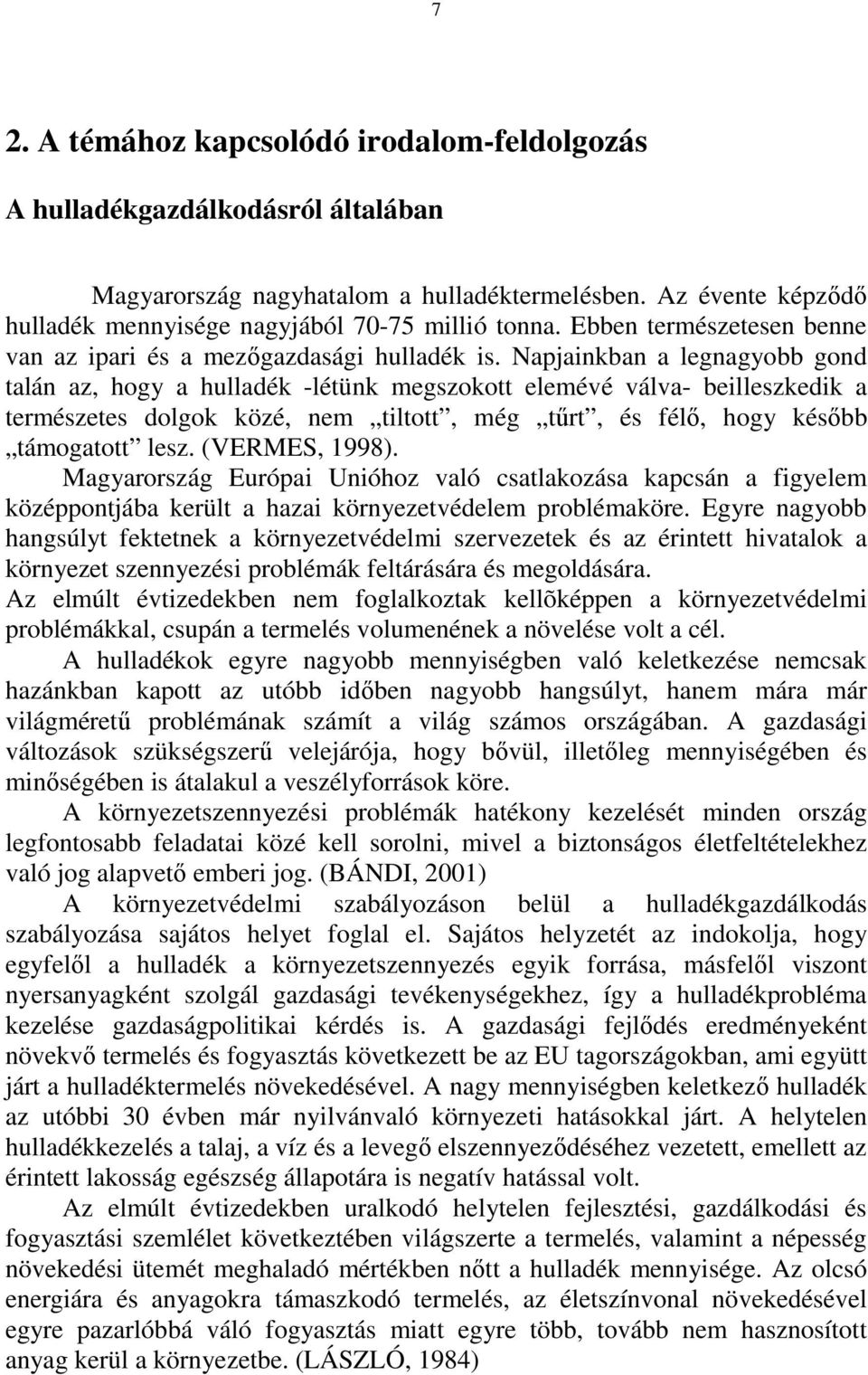 Napjainkban a legnagyobb gond talán az, hogy a hulladék -létünk megszokott elemévé válva- beilleszkedik a természetes dolgok közé, nem tiltott, még tűrt, és félő, hogy később támogatott lesz.