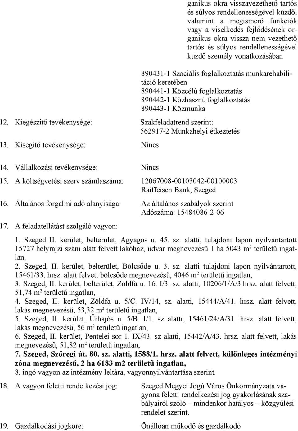 Kiegészítő tevékenysége: Szakfeladatrend szerint: 562917-2 Munkahelyi étkeztetés 13. Kisegítő tevékenysége: Nincs 14. Vállalkozási tevékenysége: Nincs 15.