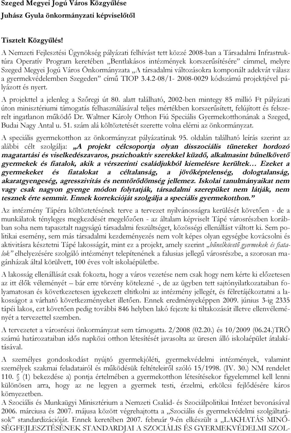 Jogú Város Önkormányzata A társadalmi változásokra komponált adekvát válasz a gyermekvédelemben Szegeden című TIOP 3.4.2-08/1-2008-0029 kódszámú projektjével pályázott és nyert.