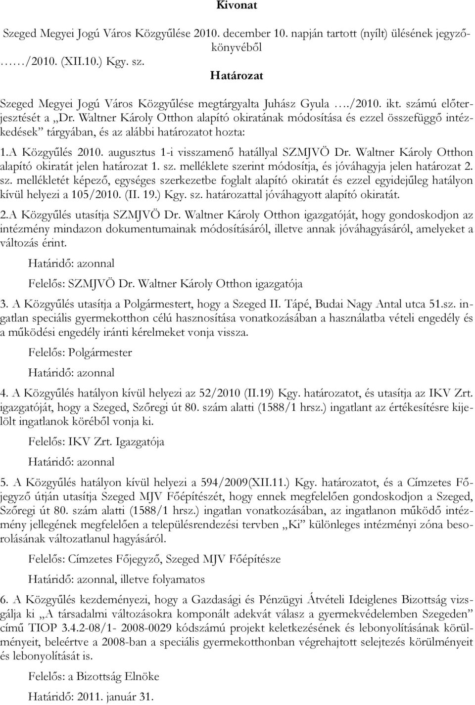 Waltner Károly Otthon alapító okiratának módosítása és ezzel összefüggő intézkedések tárgyában, és az alábbi határozatot hozta: 1.A Közgyűlés 2010. augusztus 1-i visszamenő hatállyal SZMJVÖ Dr.