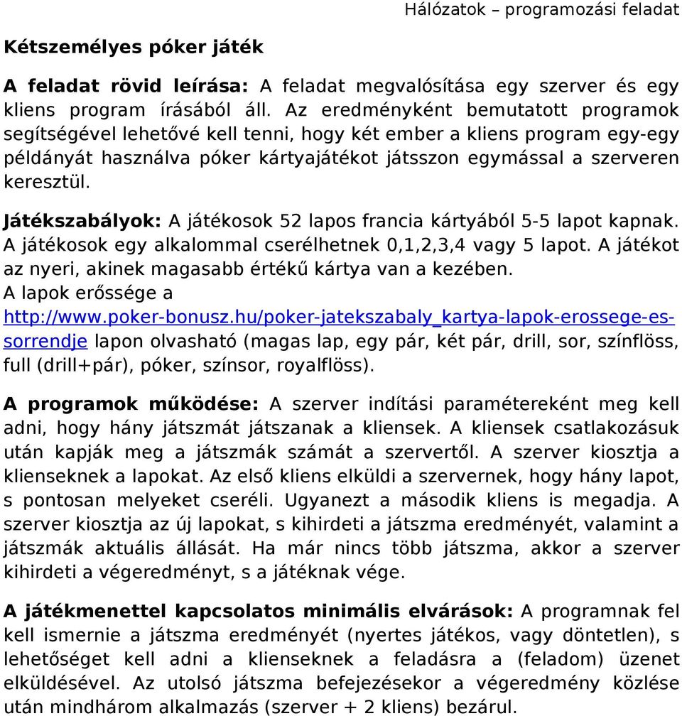 A játékot az nyeri, akinek magasabb értékű kártya van a kezében. A lapok erőssége a http://www.poker-bonusz.