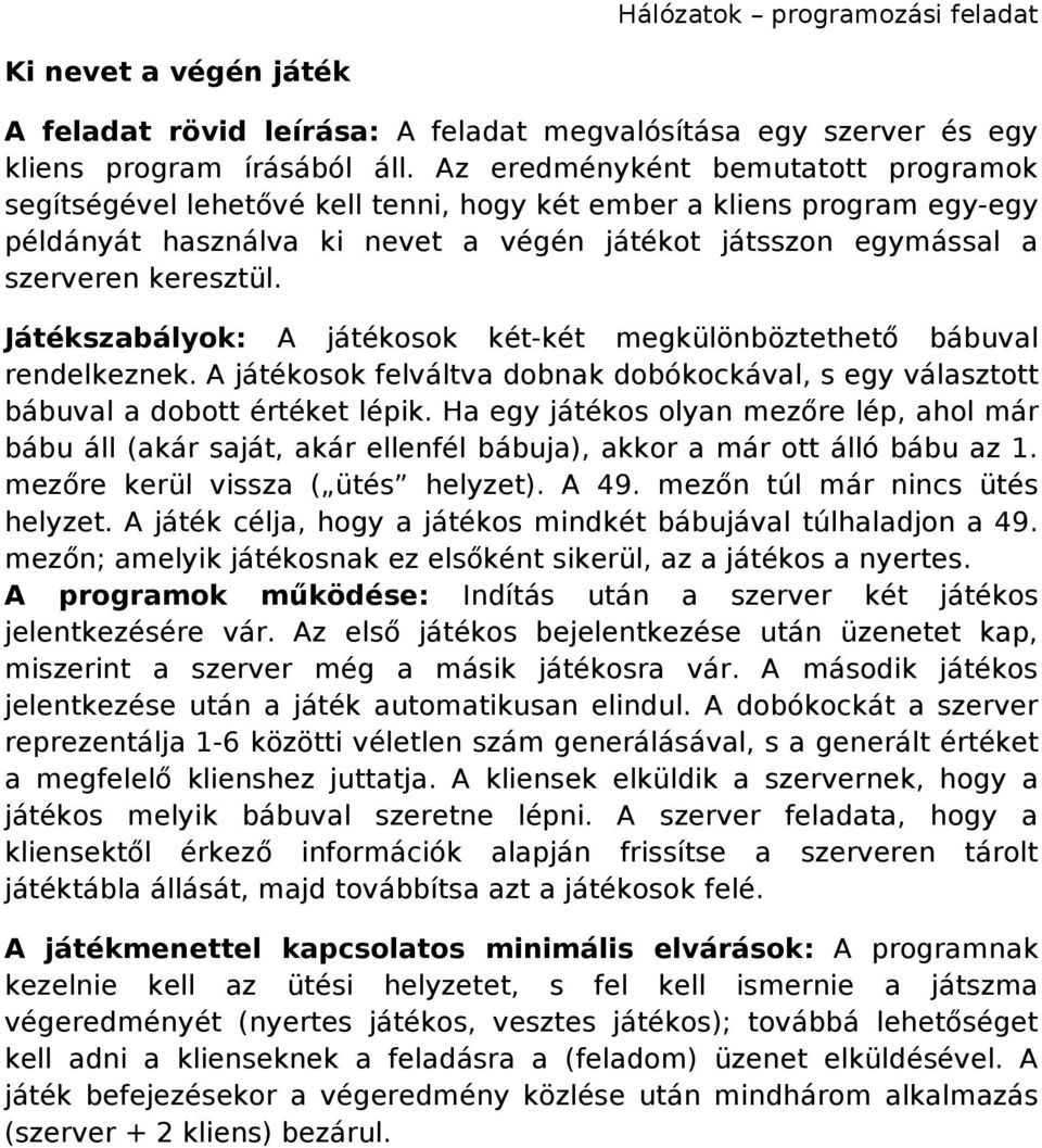 Ha egy játékos olyan mezőre lép, ahol már bábu áll (akár saját, akár ellenfél bábuja), akkor a már ott álló bábu az 1. mezőre kerül vissza ( ütés helyzet). A 49. mezőn túl már nincs ütés helyzet.