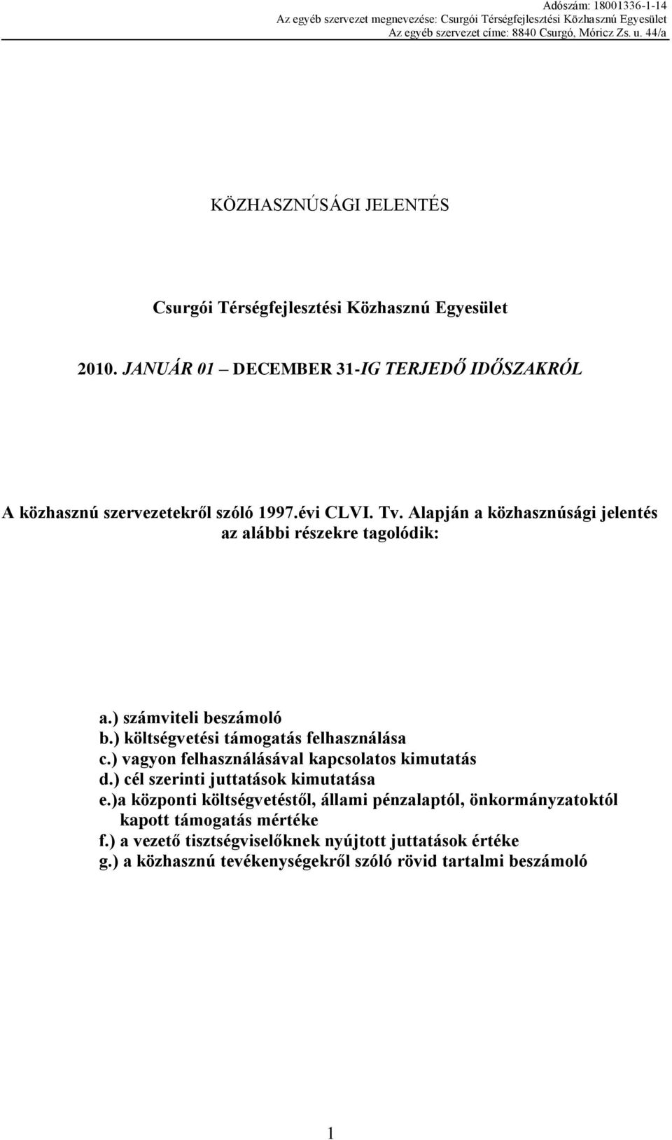 Alapján a közhasznúsági jelentés az alábbi részekre tagolódik: a.) számviteli beszámoló b.) költségvetési támogatás felhasználása c.
