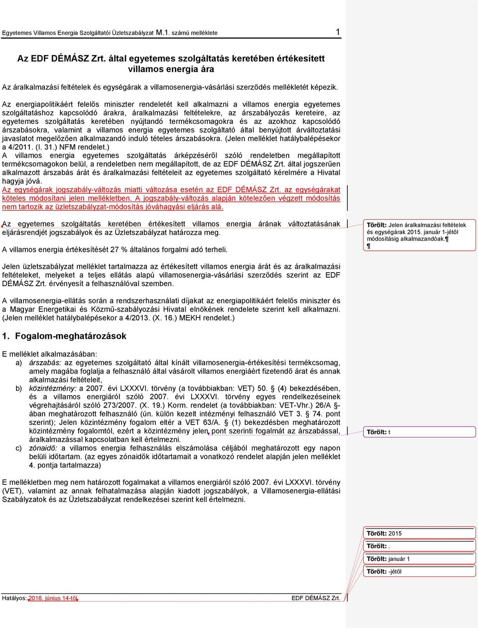 Az energiapolitikáért felelős miniszter rendeletét kell alkalmazni a villamos energia egyetemes szolgáltatáshoz kapcsolódó árakra, áralkalmazási feltételekre, az árszabályozás kereteire, az egyetemes