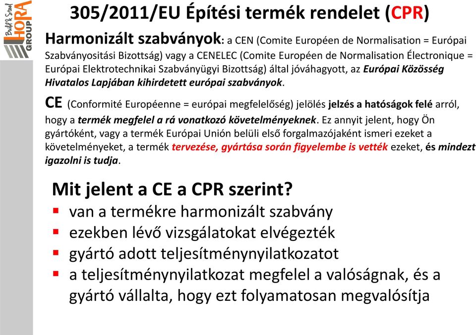 CE (Conformité Européenne = európai megfelelőség) jelölés jelzés a hatóságok felé arról, hogy a termék megfelel a rá vonatkozó követelményeknek.