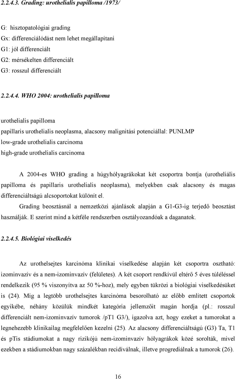 4. WHO 2004: urothelialis papilloma urothelialis papilloma papillaris urothelialis neoplasma, alacsony malignitási potenciállal: PUNLMP low-grade urothelialis carcinoma high-grade urothelialis