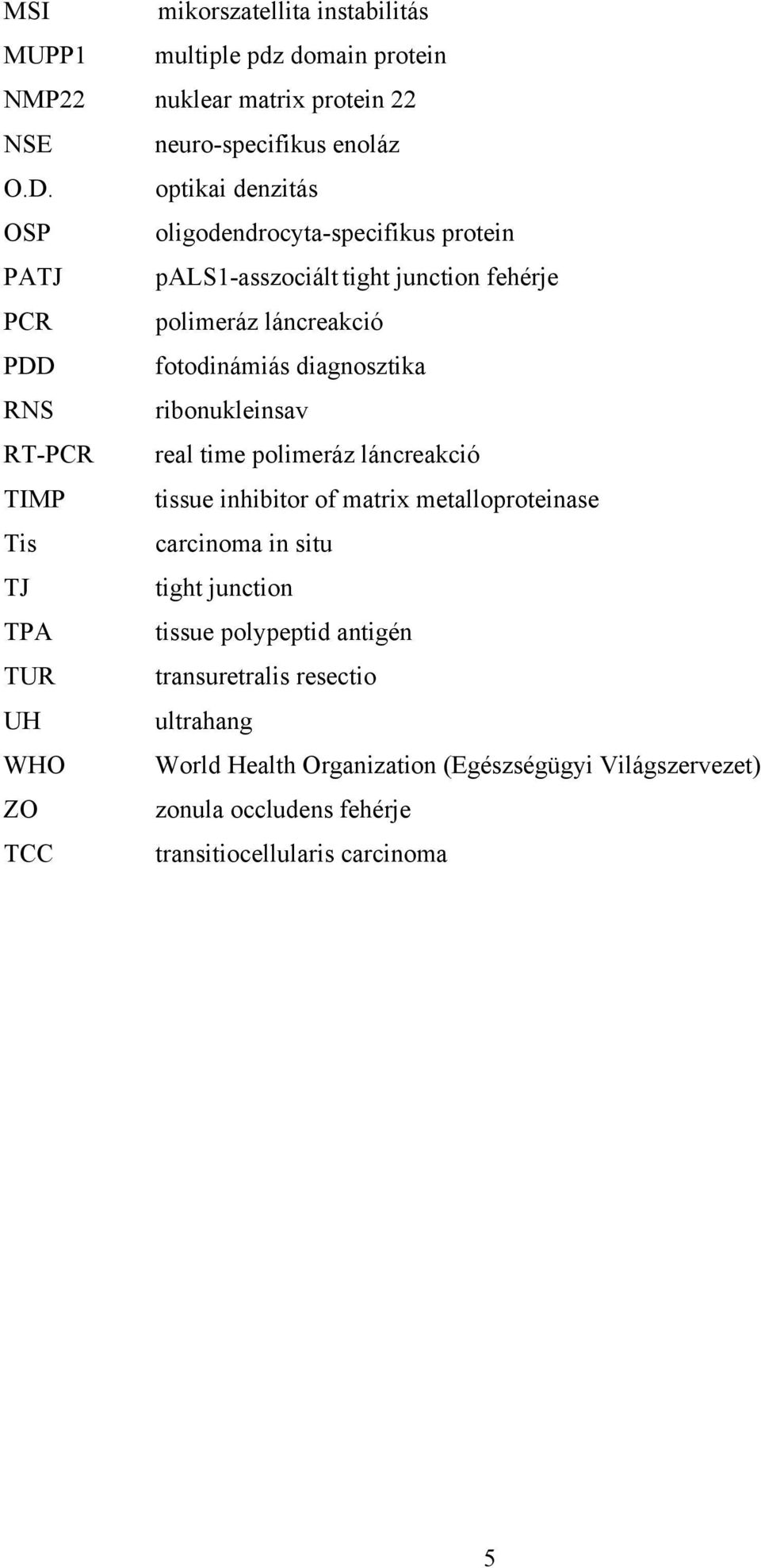 RNS ribonukleinsav RT-PCR real time polimeráz láncreakció TIMP tissue inhibitor of matrix metalloproteinase Tis carcinoma in situ TJ tight junction TPA