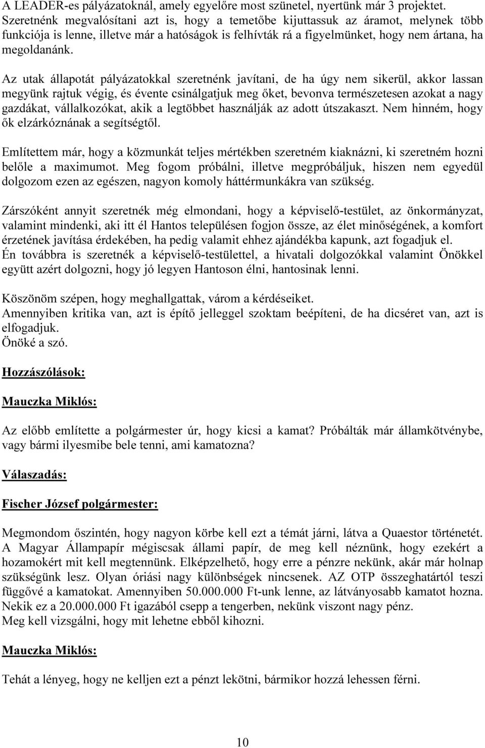 Az utak állapotát pályázatokkal szeretnénk javítani, de ha úgy nem sikerül, akkor lassan megyünk rajtuk végig, és évente csinálgatjuk meg őket, bevonva természetesen azokat a nagy gazdákat,