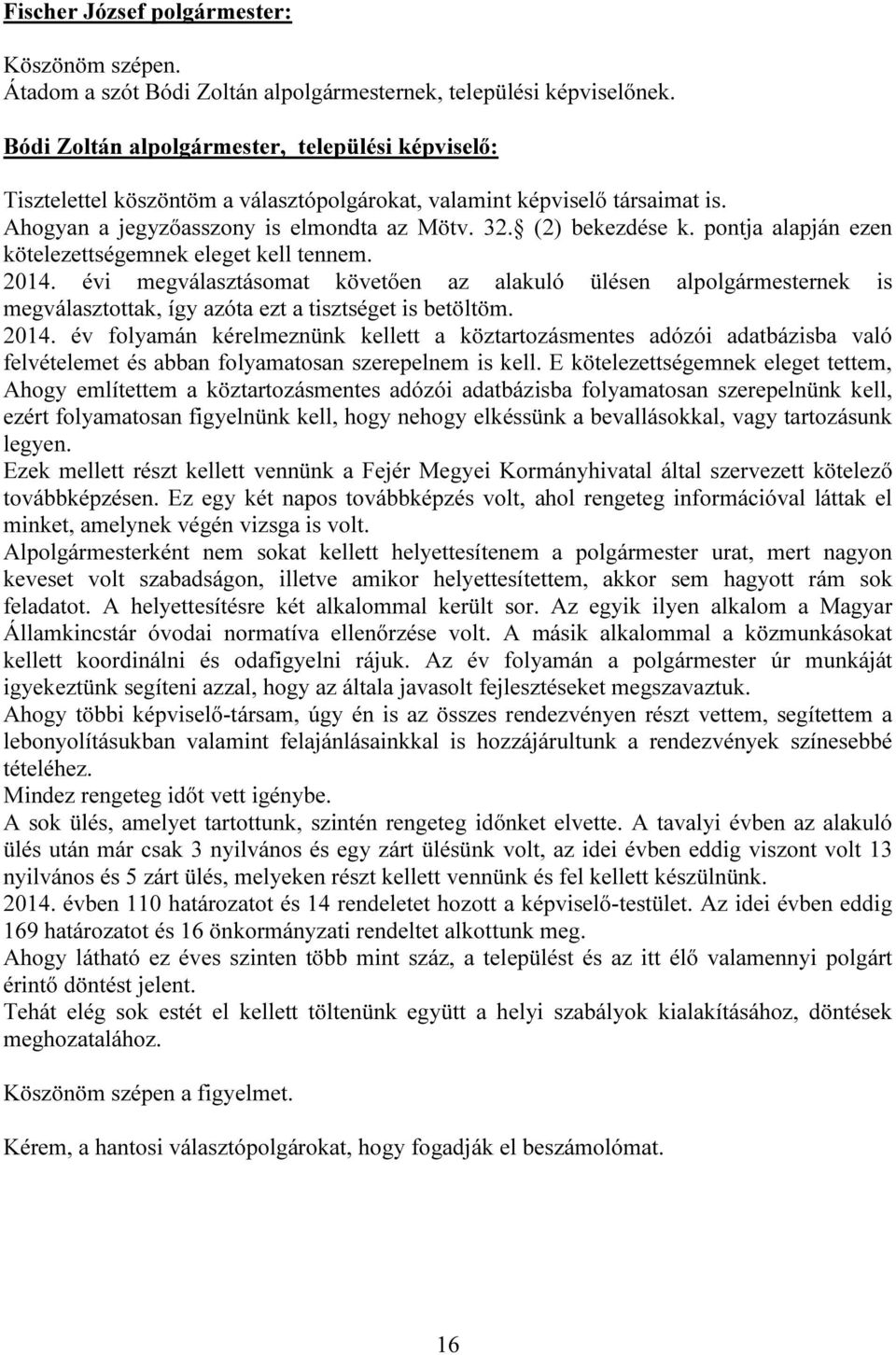 pontja alapján ezen kötelezettségemnek eleget kell tennem. 2014. évi megválasztásomat követően az alakuló ülésen alpolgármesternek is megválasztottak, így azóta ezt a tisztséget is betöltöm. 2014. év folyamán kérelmeznünk kellett a köztartozásmentes adózói adatbázisba való felvételemet és abban folyamatosan szerepelnem is kell.