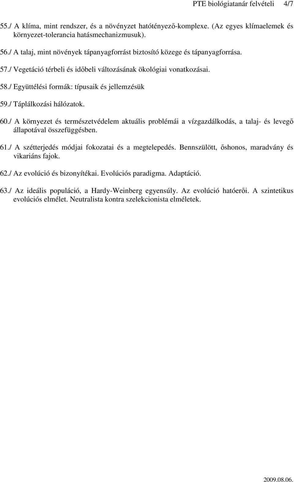 / Együttélési formák: típusaik és jellemzésük 59./ Táplálkozási hálózatok. 60./ A környezet és természetvédelem aktuális problémái a vízgazdálkodás, a talaj- és levegő állapotával összefüggésben. 61.