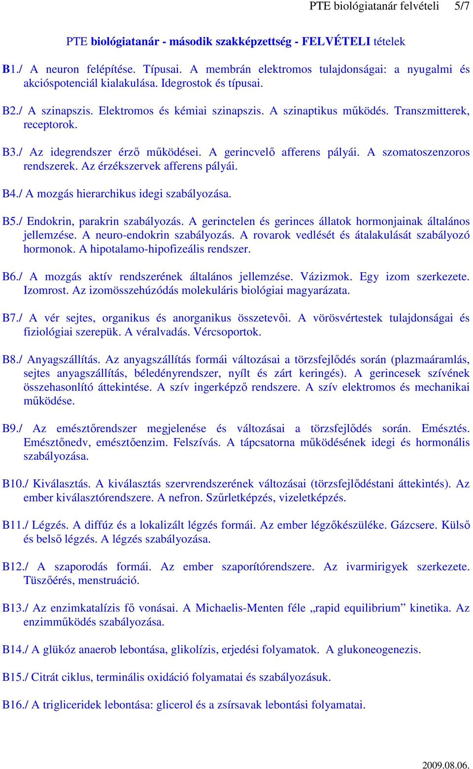 Transzmitterek, receptorok. B3./ Az idegrendszer érző működései. A gerincvelő afferens pályái. A szomatoszenzoros rendszerek. Az érzékszervek afferens pályái. B4.