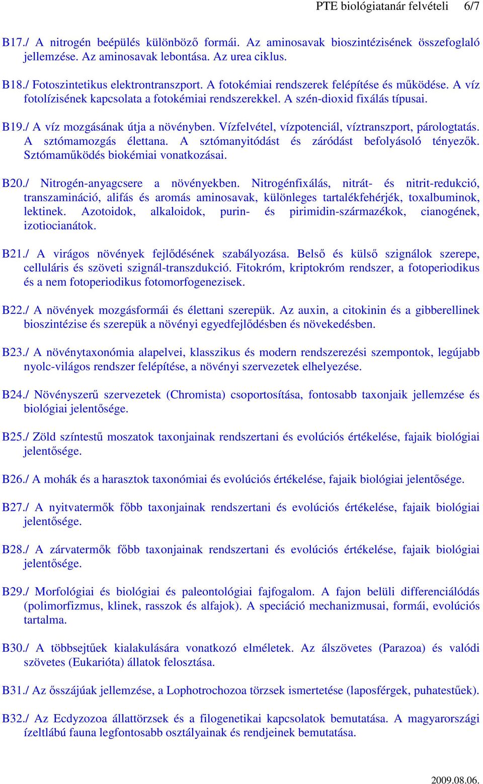 / A víz mozgásának útja a növényben. Vízfelvétel, vízpotenciál, víztranszport, párologtatás. A sztómamozgás élettana. A sztómanyitódást és záródást befolyásoló tényezők.