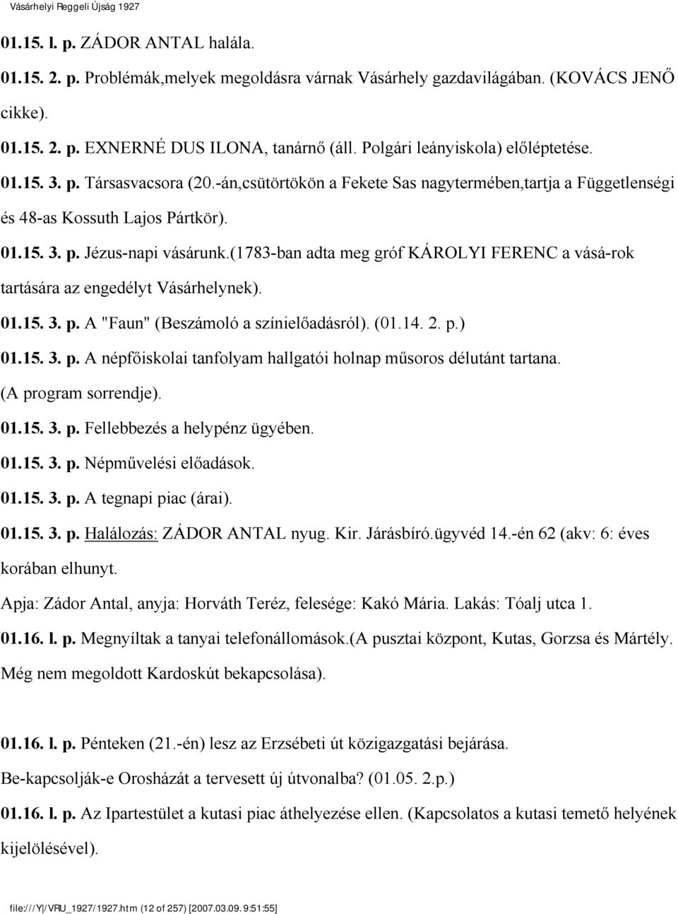 (1783-ban adta meg gróf KÁROLYI FERENC a vásá rok tartására az engedélyt Vásárhelynek). 01.15. 3. p. A "Faun" (Beszámoló a színielőadásról). (01.14. 2. p.) 01.15. 3. p. A népfőiskolai tanfolyam hallgatói holnap műsoros délutánt tartana.