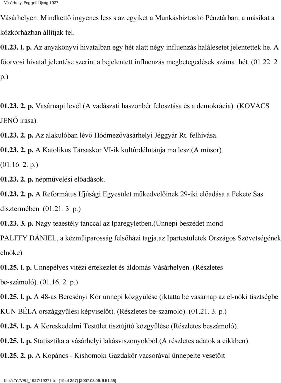) 01.23. 2. p. Vasárnapi levél.(a vadászati haszonbér felosztása és a demokrácia). (KOVÁCS JENŐ írása). 01.23. 2. p. Az alakulóban lévő Hódmezővásárhelyi Jéggyár Rt. felhívása. 01.23. 2. p. A Katolikus Társaskör VI-ik kultúrdélutánja ma lesz.