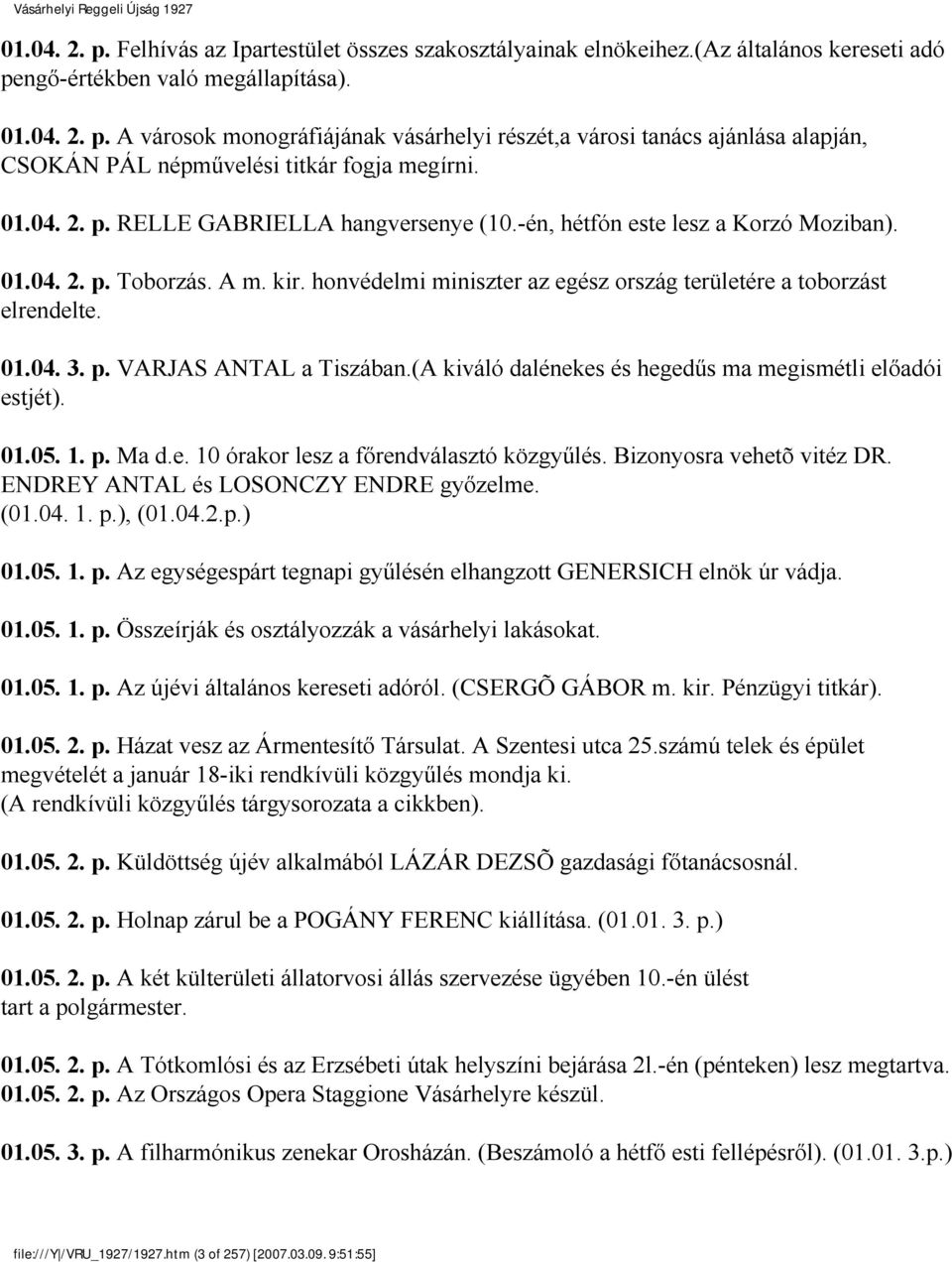 p. VARJAS ANTAL a Tiszában.(A kiváló dalénekes és hegedűs ma megismétli előadói estjét). 01.05. 1. p. Ma d.e. 10 órakor lesz a főrendválasztó közgyűlés. Bizonyosra vehetõ vitéz DR.