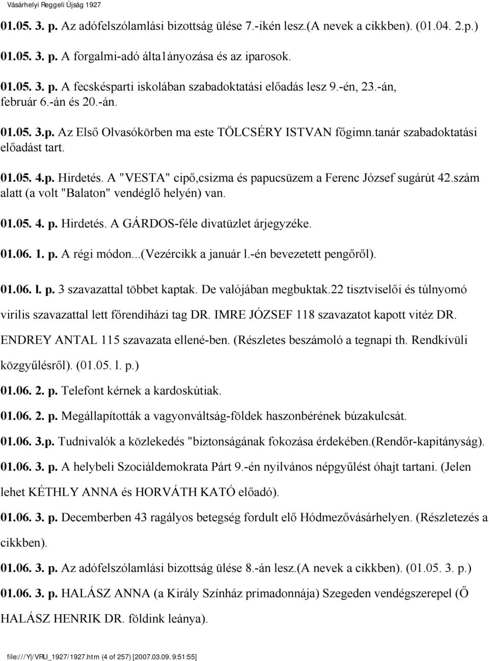 A "VESTA" cipő,csizma és papucsüzem a Ferenc József sugárút 42.szám alatt (a volt "Balaton" vendéglő helyén) van. 01.05. 4. p. Hirdetés. A GÁRDOS-féle divatüzlet árjegyzéke. 01.06. 1. p. A régi módon.