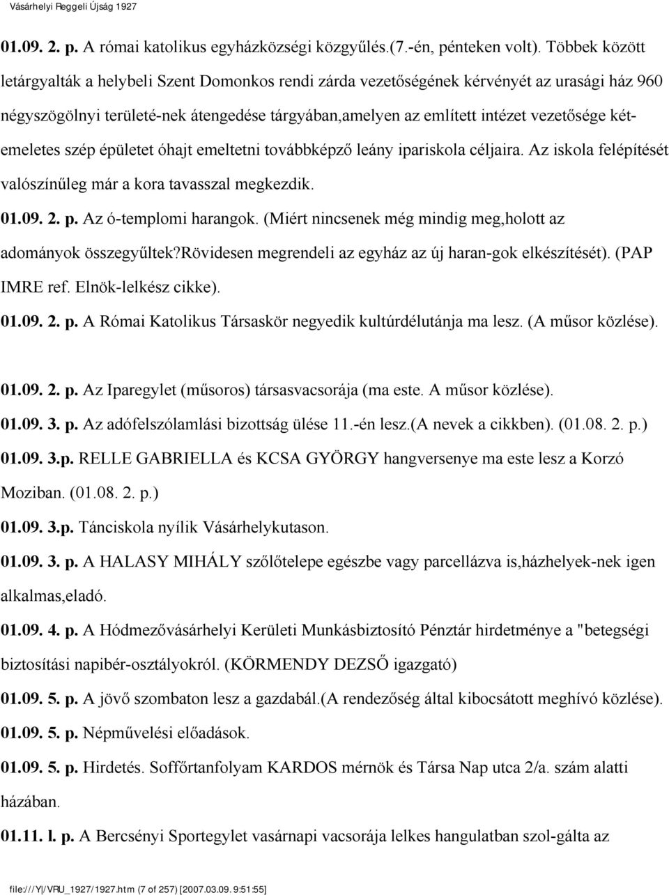 kétemeletes szép épületet óhajt emeltetni továbbképző leány ipariskola céljaira. Az iskola felépítését valószínűleg már a kora tavasszal megkezdik. 01.09. 2. p. Az ó-templomi harangok.