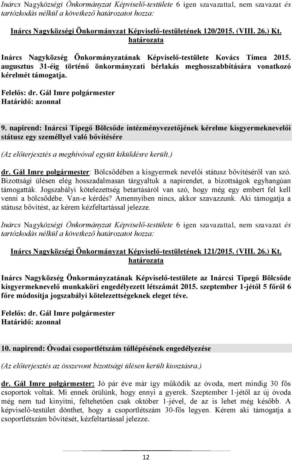 napirend: Inárcsi Tipegő Bölcsőde intézményvezetőjének kérelme kisgyermeknevelői státusz egy személlyel való bővítésére (Az előterjesztés a meghívóval együtt kiküldésre került.) dr.