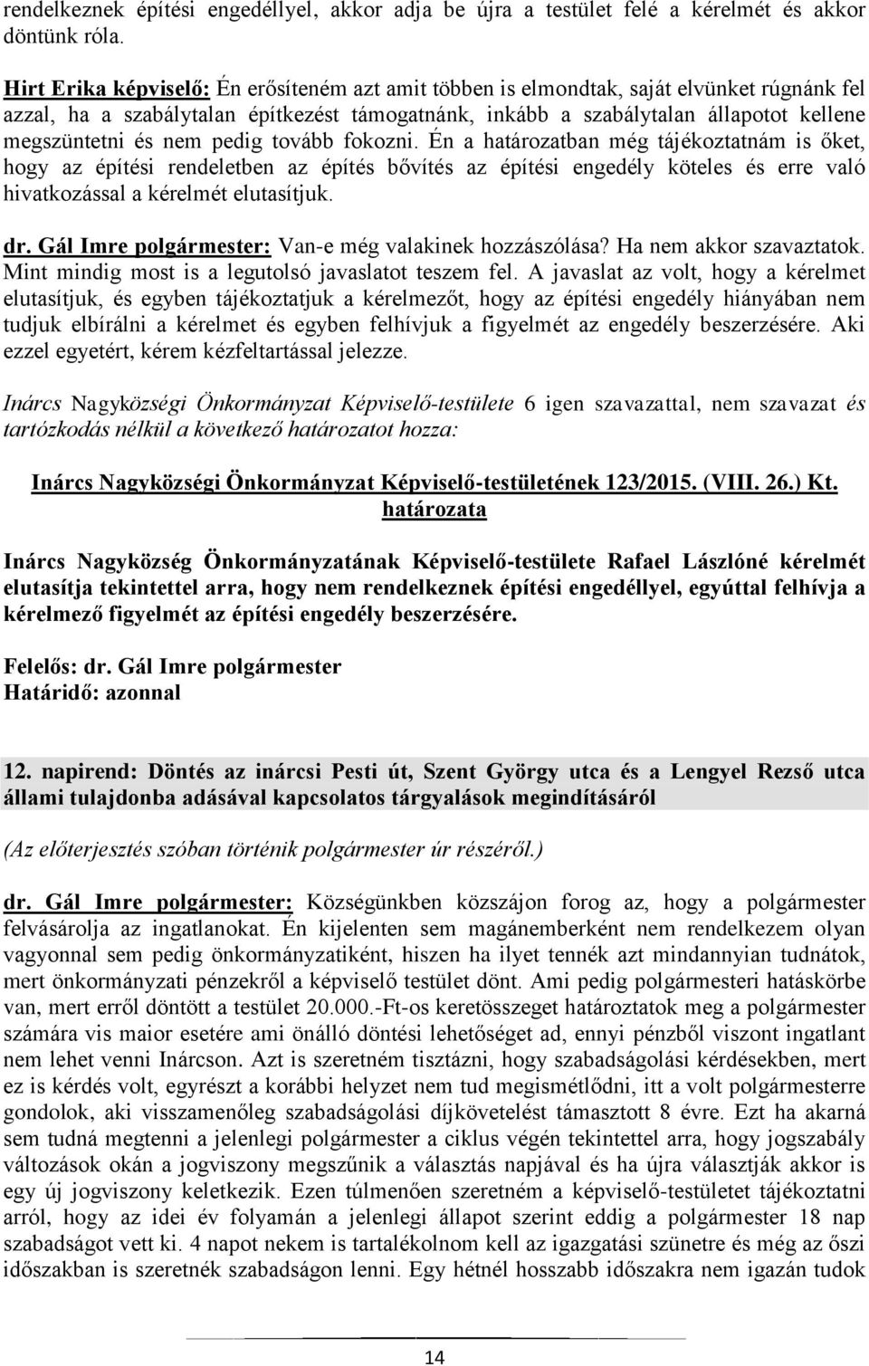 nem pedig tovább fokozni. Én a határozatban még tájékoztatnám is őket, hogy az építési rendeletben az építés bővítés az építési engedély köteles és erre való hivatkozással a kérelmét elutasítjuk. dr.