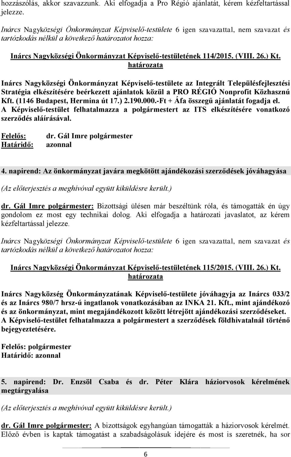 Inárcs Nagyközségi Önkormányzat Képviselő-testülete az Integrált Településfejlesztési Stratégia elkészítésére beérkezett ajánlatok közül a PRO RÉGIÓ Nonprofit Közhasznú Kft.