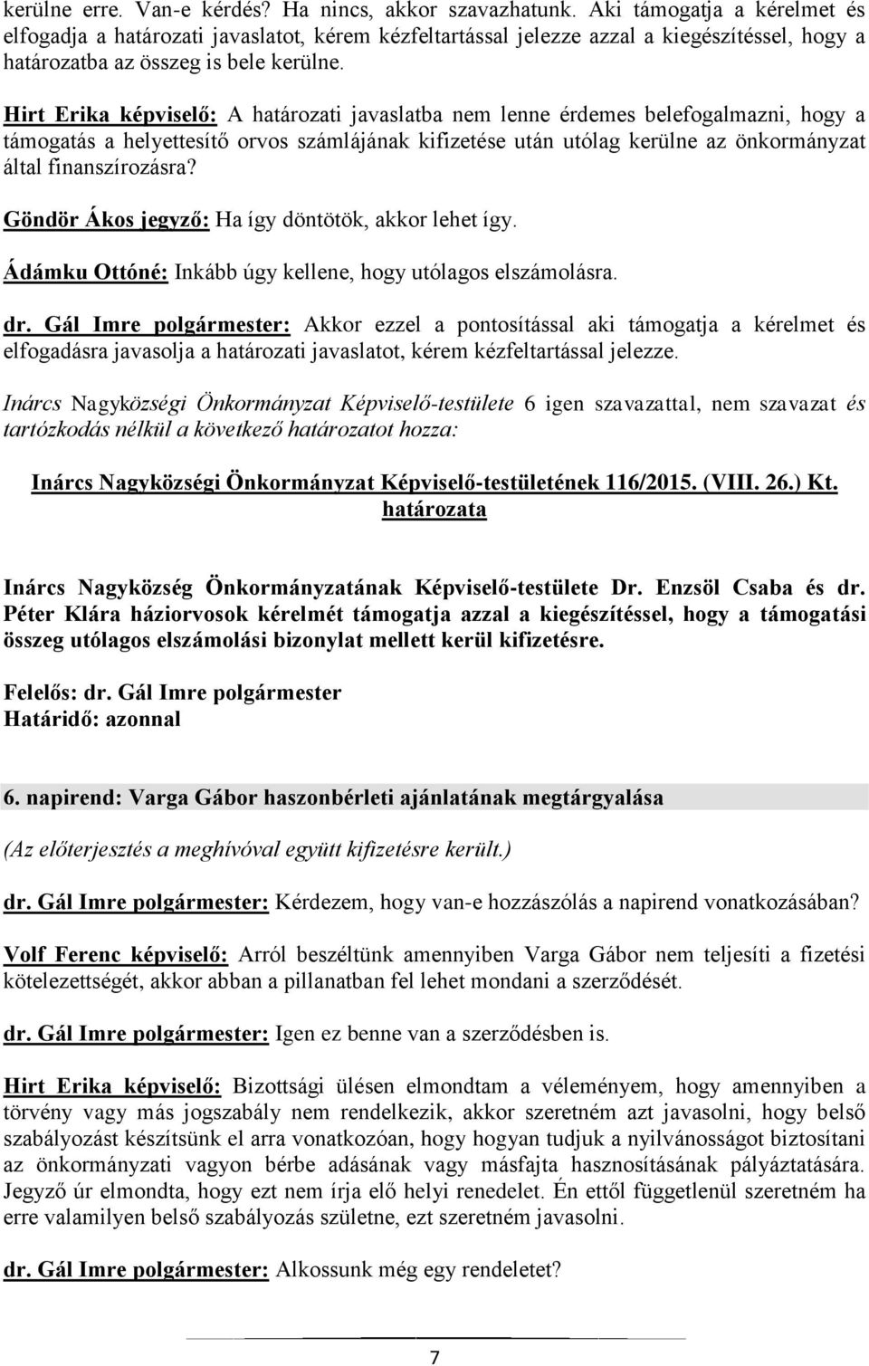 Hirt Erika képviselő: A határozati javaslatba nem lenne érdemes belefogalmazni, hogy a támogatás a helyettesítő orvos számlájának kifizetése után utólag kerülne az önkormányzat által finanszírozásra?