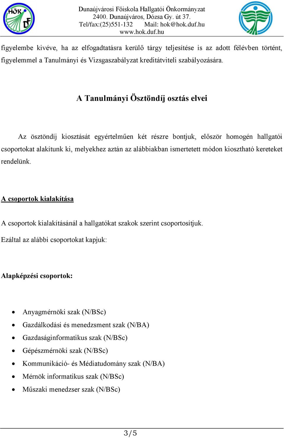 kiosztható kereteket rendelünk. A csoportok kialakítása A csoportok kialakításánál a hallgatókat szakok szerint csoportosítjuk.