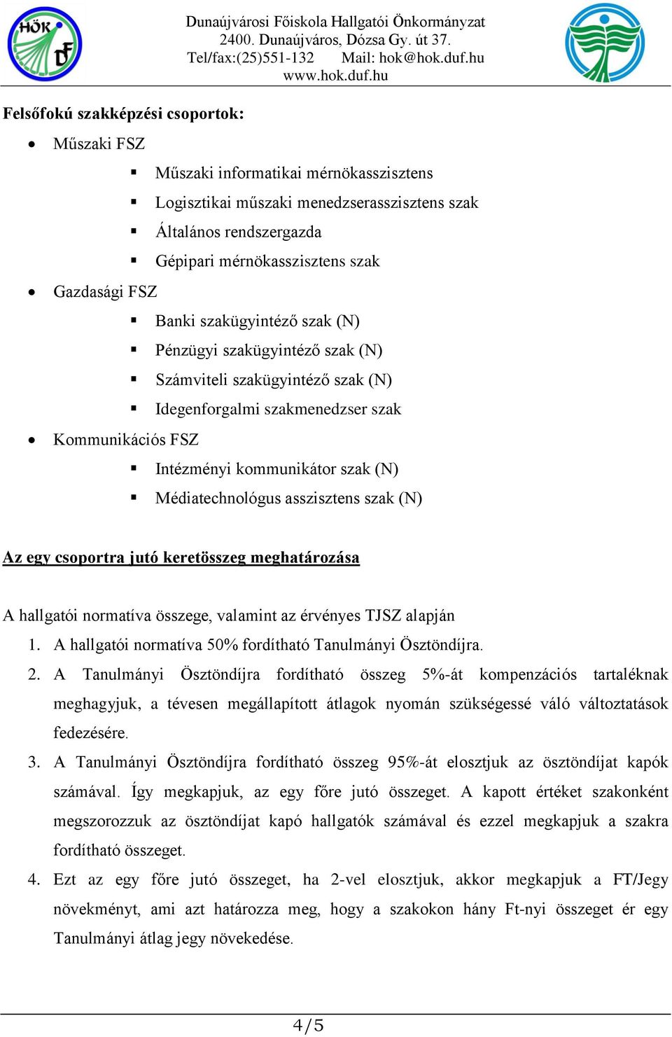 asszisztens szak (N) Az egy csoportra jutó keretösszeg meghatározása A hallgatói normatíva összege, valamint az érvényes TJSZ alapján 1. A hallgatói normatíva 50% fordítható Tanulmányi Ösztöndíjra. 2.