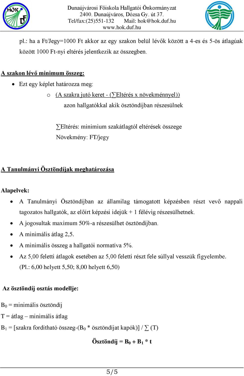 eltérések összege Növekmény: FT/jegy A Tanulmányi Ösztöndíjak meghatározása Alapelvek: A Tanulmányi Ösztöndíjban az államilag támogatott képzésben részt vevő nappali tagozatos hallgatók, az előírt