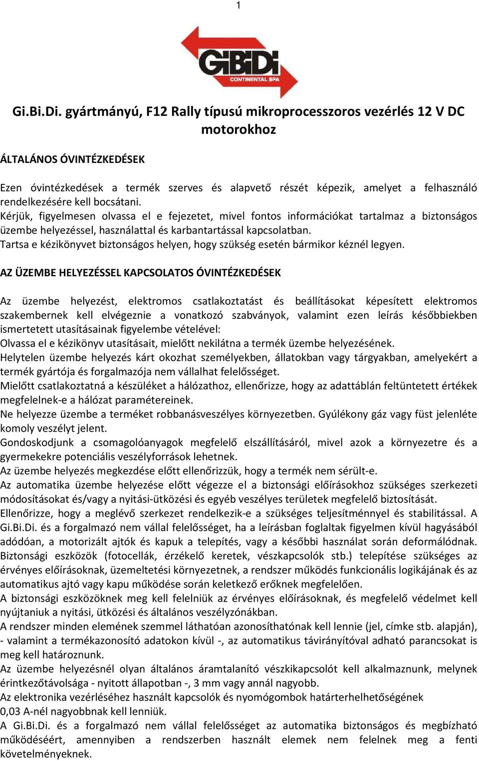 rendelkezésére kell bocsátani. Kérjük, figyelmesen olvassa el e fejezetet, mivel fontos információkat tartalmaz a biztonságos üzembe helyezéssel, használattal és karbantartással kapcsolatban.