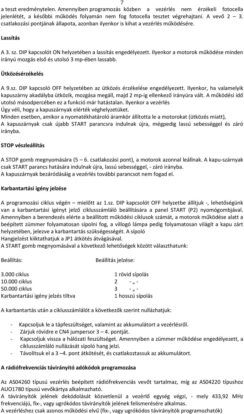 Ilyenkor a motorok működése minden irányú mozgás első és utolsó 3 mp-ében lassabb. Ütközésérzékelés A 9.sz. DIP kapcsoló OFF helyzetében az ütközés érzékelése engedélyezett.