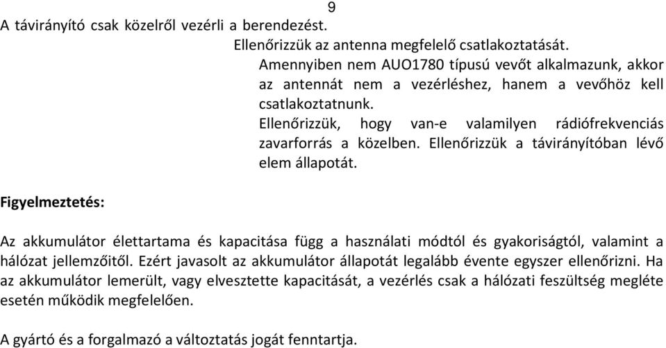 Ellenőrizzük, hogy van-e valamilyen rádiófrekvenciás zavarforrás a közelben. Ellenőrizzük a távirányítóban lévő elem állapotát.