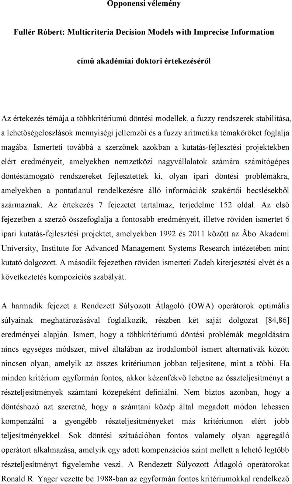 Ismerteti továbbá a szerzőnek azokban a kutatás-fejlesztési projektekben elért eredményeit, amelyekben nemzetközi nagyvállalatok számára számítógépes döntéstámogató rendszereket fejlesztettek ki,