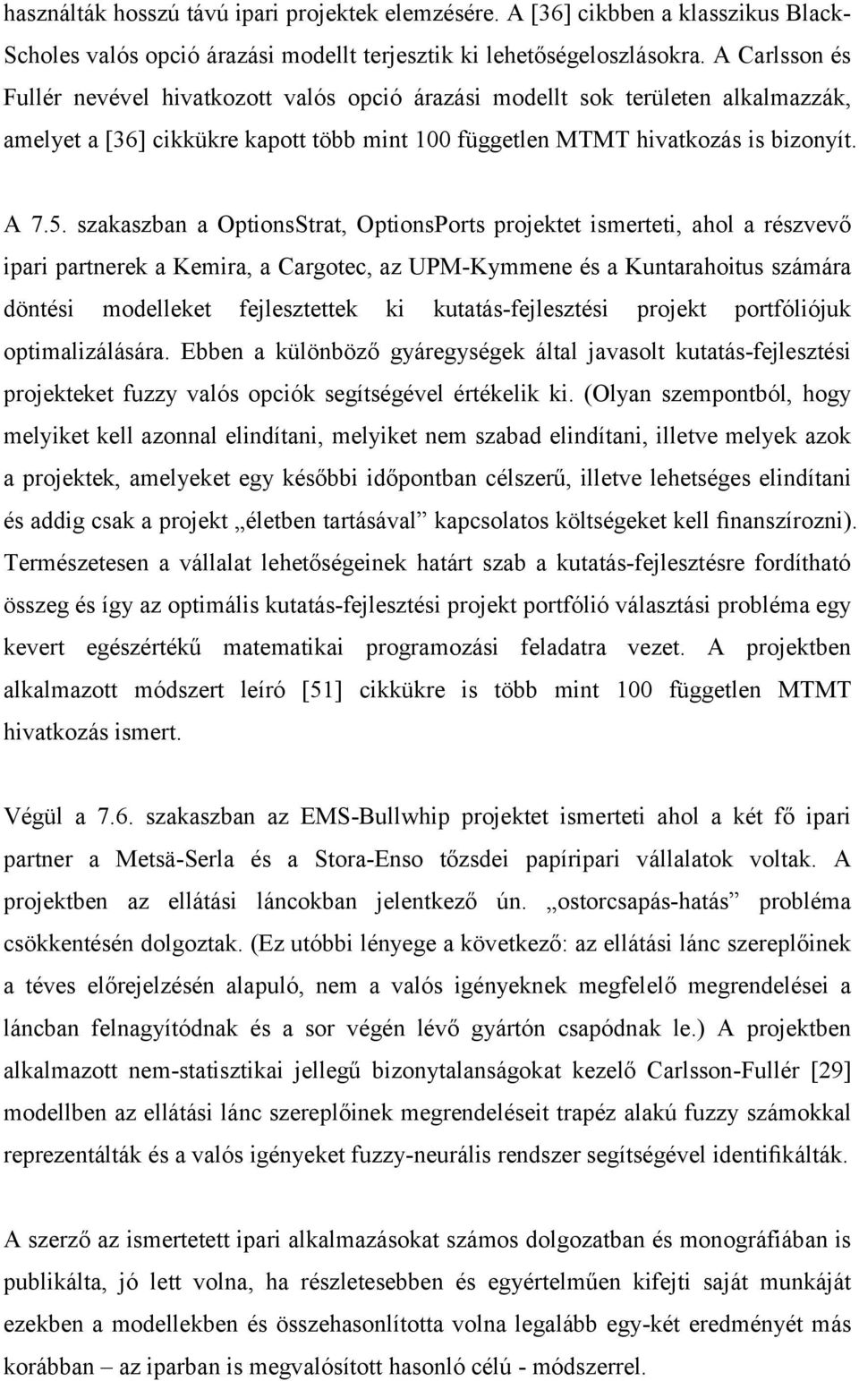 szakaszban a OptionsStrat, OptionsPorts projektet ismerteti, ahol a részvevő ipari partnerek a Kemira, a Cargotec, az UPM-Kymmene és a Kuntarahoitus számára döntési modelleket fejlesztettek ki