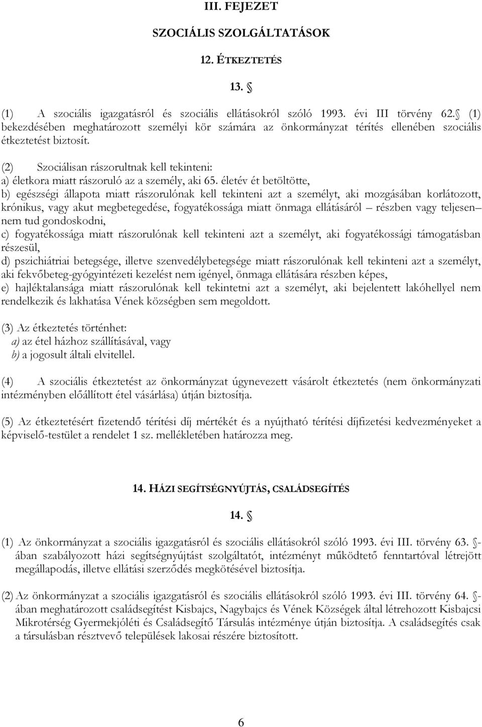 (2) Szociálisan rászorultnak kell tekinteni: a) életkora miatt rászoruló az a személy, aki 65.