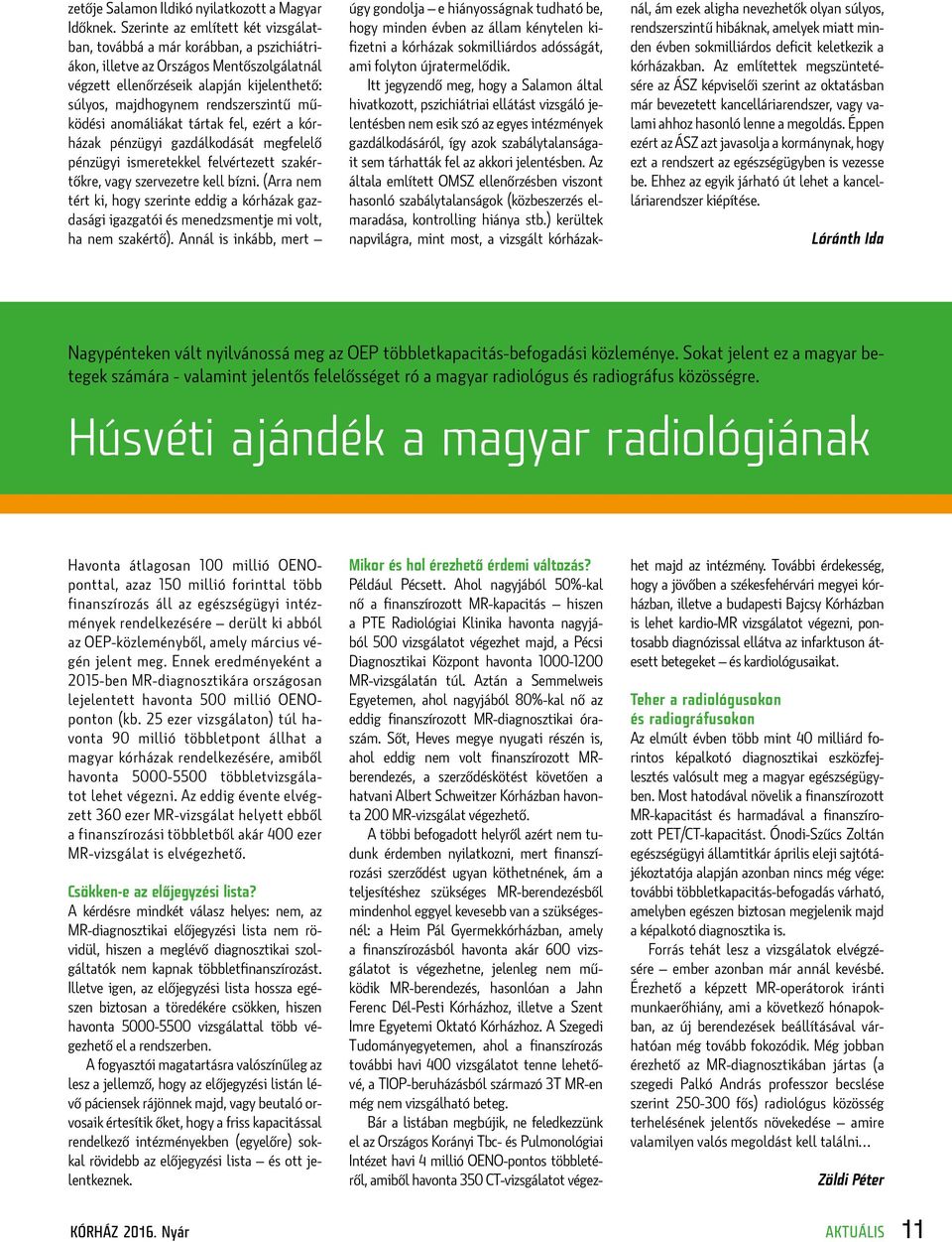működési anomáliákat tártak fel, ezért a kórházak pénzügyi gazdálkodását megfelelő pénzügyi ismeretekkel felvértezett szakértőkre, vagy szervezetre kell bízni.