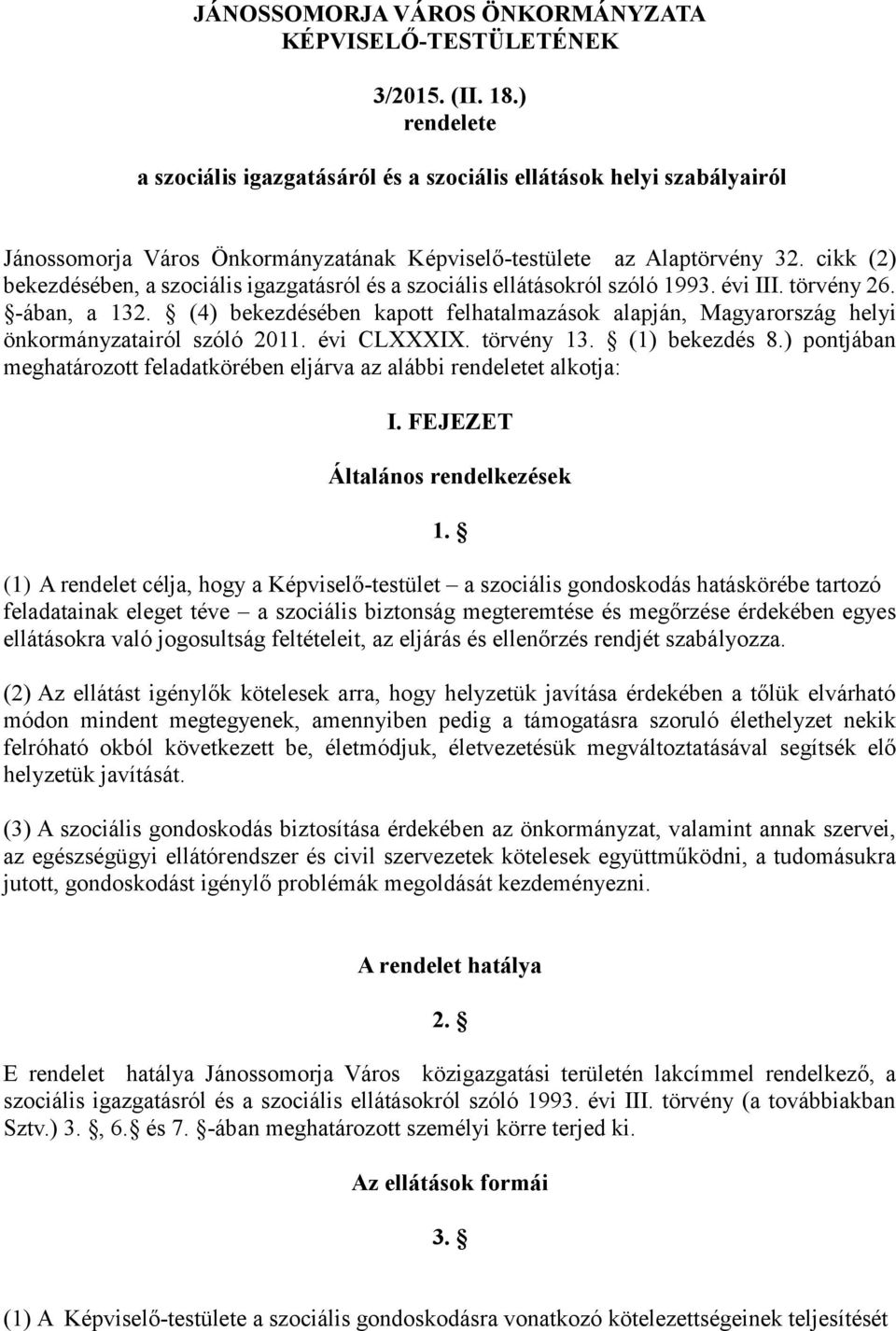 cikk (2) bekezdésében, a szociális igazgatásról és a szociális ellátásokról szóló 1993. évi III. törvény 26. -ában, a 132.