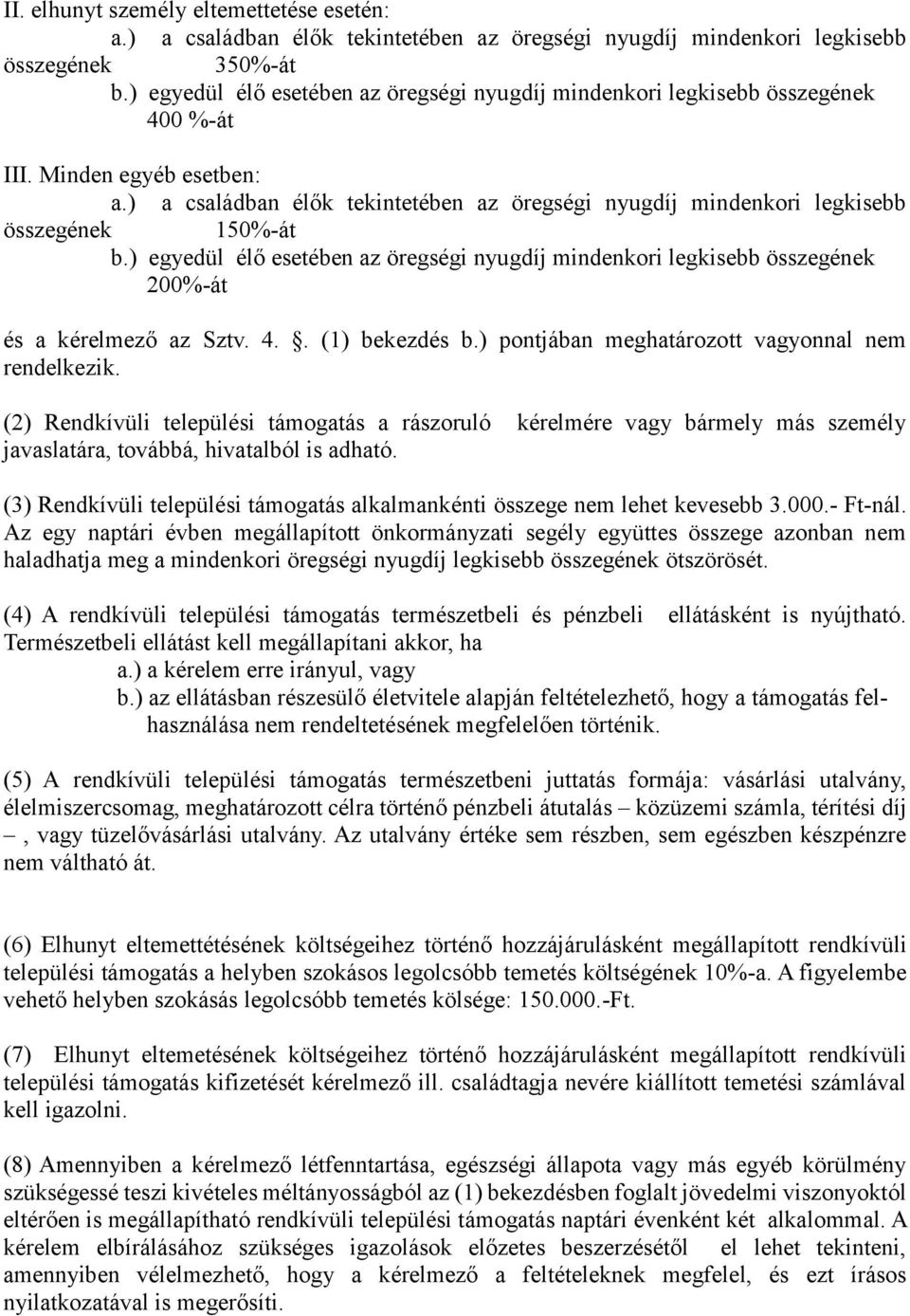 ) a családban élők tekintetében az öregségi nyugdíj mindenkori legkisebb összegének 150%-át b.) egyedül élő esetében az öregségi nyugdíj mindenkori legkisebb összegének 200%-át és a kérelmező az Sztv.