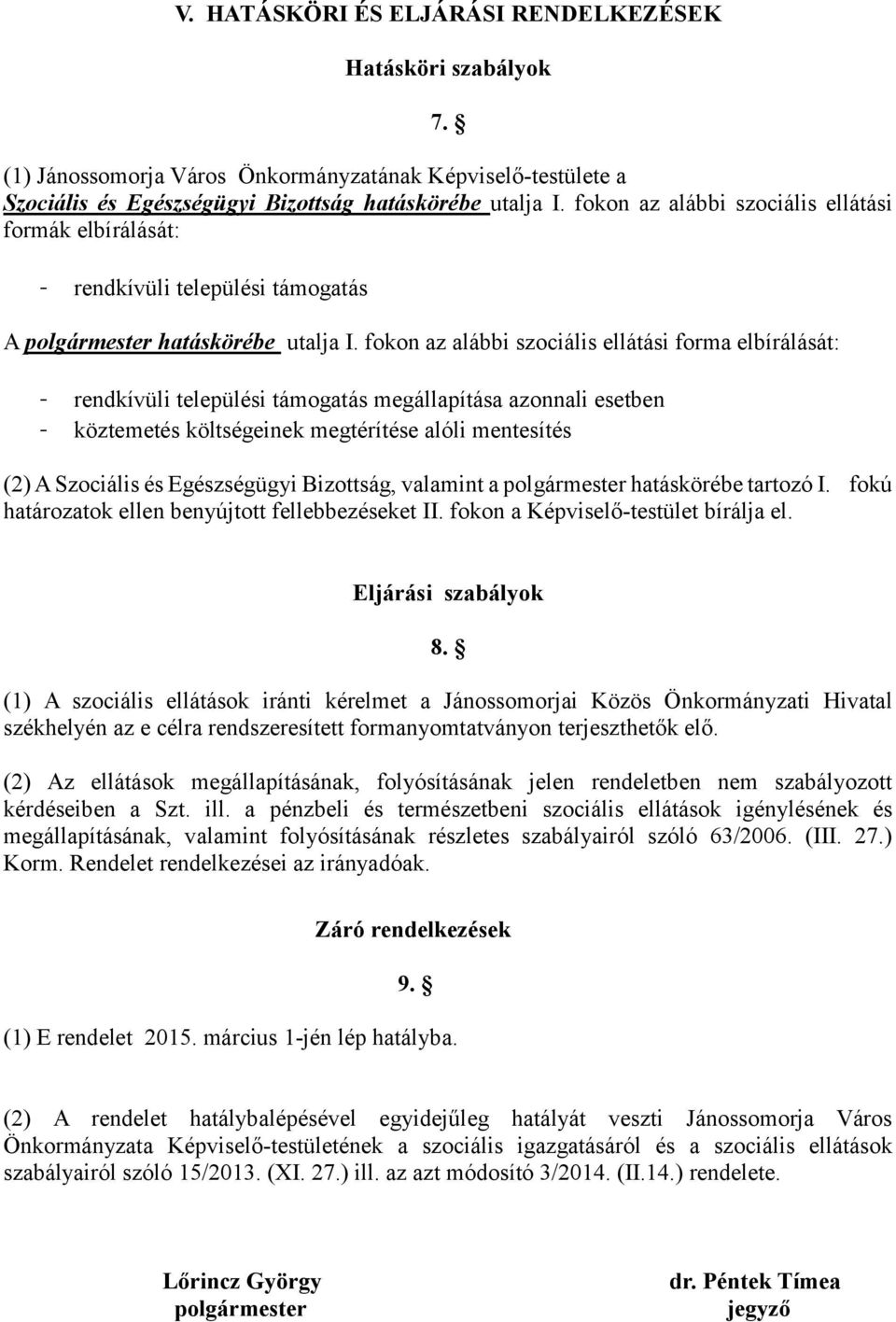 fokon az alábbi szociális ellátási forma elbírálását: - rendkívüli települési támogatás megállapítása azonnali esetben - köztemetés költségeinek megtérítése alóli mentesítés (2) A Szociális és