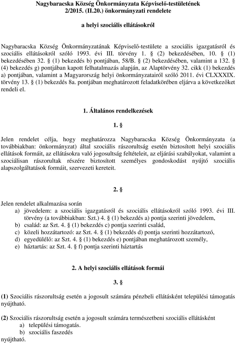 törvény 1. (2) bekezdésében, 10. (1) bekezdésében 32. (1) bekezdés b) pontjában, 58/B. (2) bekezdésében, valamint a 132. (4) bekezdés g) pontjában kapott felhatalmazás alapján, az Alaptörvény 32.