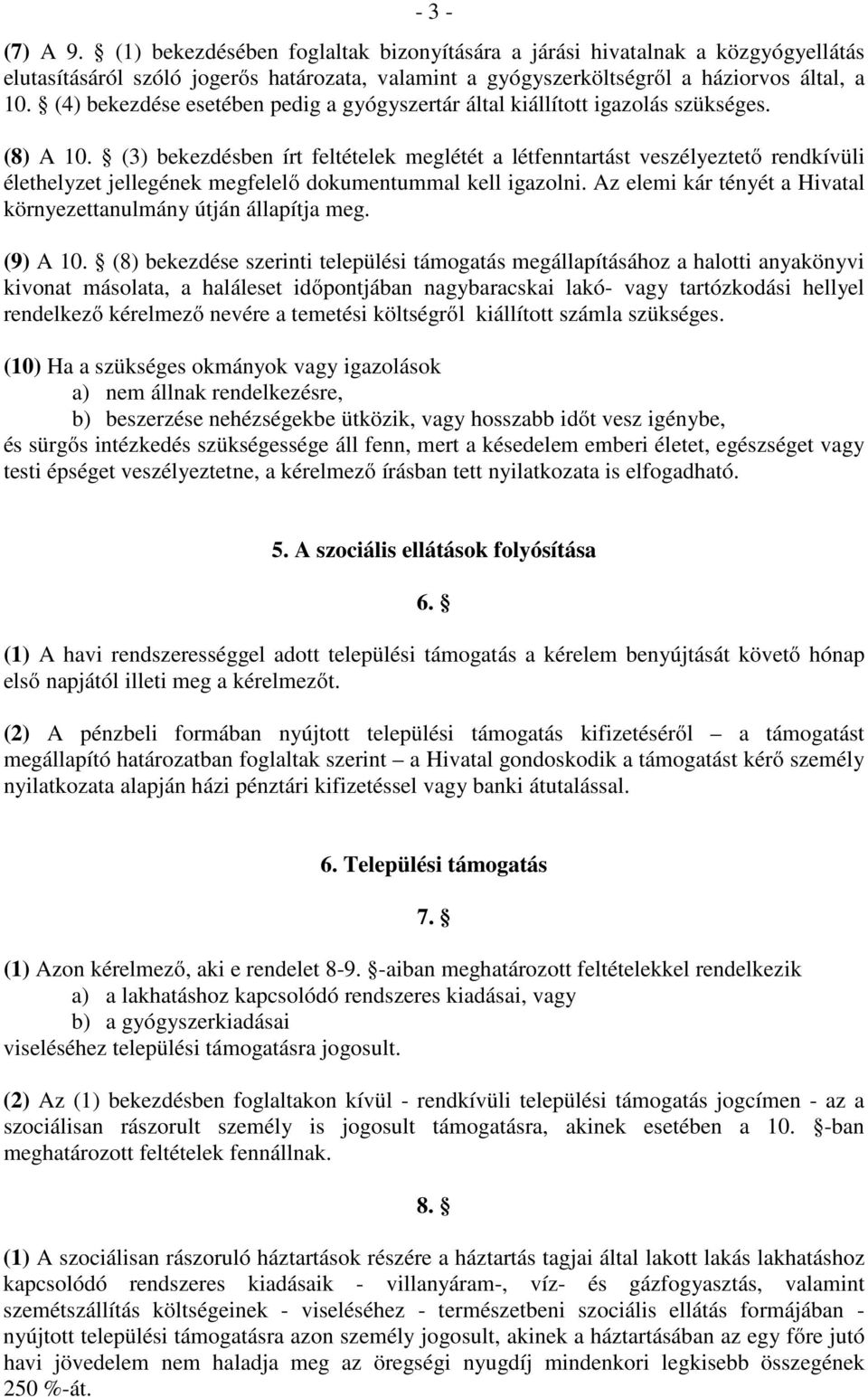 (3) bekezdésben írt feltételek meglétét a létfenntartást veszélyeztető rendkívüli élethelyzet jellegének megfelelő dokumentummal kell igazolni.