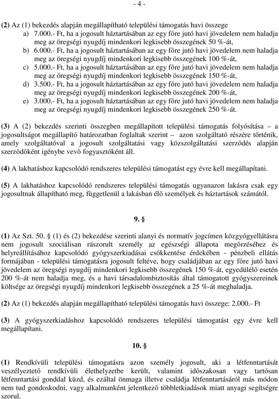 - Ft, ha a jogosult háztartásában az egy főre jutó havi jövedelem nem haladja meg az öregségi nyugdíj mindenkori legkisebb összegének 100 %-át, c) 5.000.