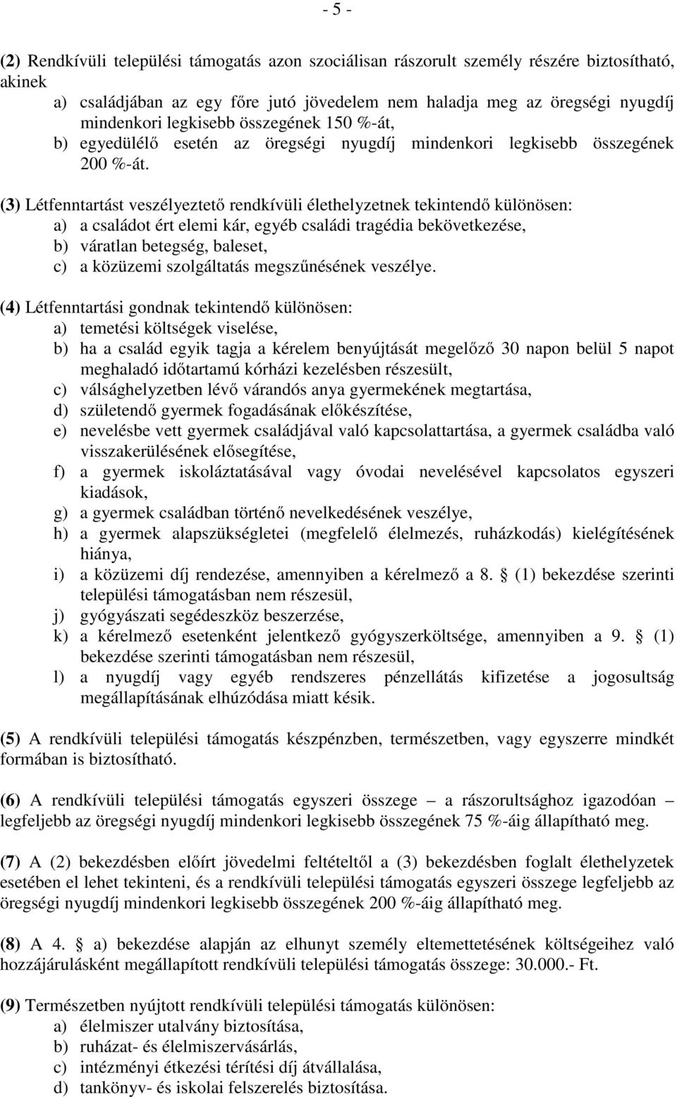 (3) Létfenntartást veszélyeztető rendkívüli élethelyzetnek tekintendő különösen: a) a családot ért elemi kár, egyéb családi tragédia bekövetkezése, b) váratlan betegség, baleset, c) a közüzemi