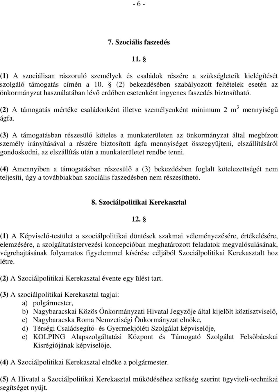 (2) A támogatás mértéke családonként illetve személyenként minimum 2 m 3 mennyiségű ágfa.