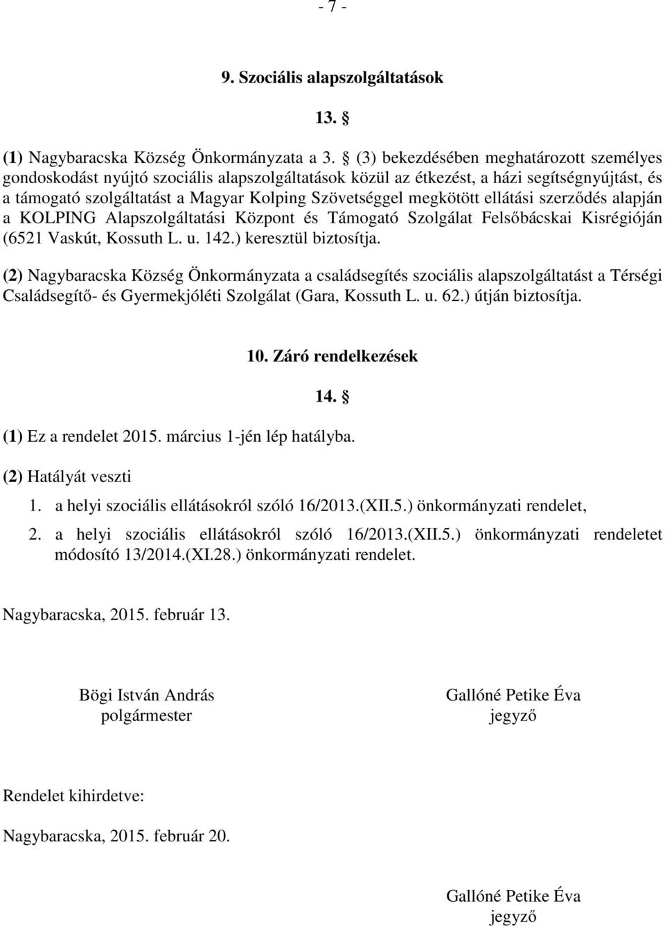 megkötött ellátási szerződés alapján a KOLPING Alapszolgáltatási Központ és Támogató Szolgálat Felsőbácskai Kisrégióján (6521 Vaskút, Kossuth L. u. 142.) keresztül biztosítja.