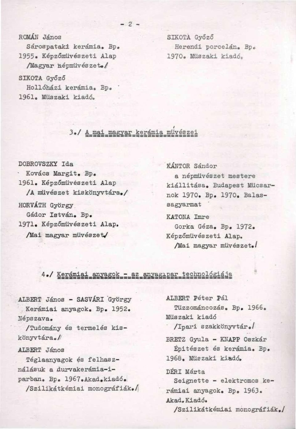 Budapest Műcsarnok 1970. Bp. 1970. Balassagyarmat KATONA Imre Gorka Géza. Bp. 1972. Képzőművészeti Alap. /Mai magyar művészet./ 4./ Kerá ALBERT János - SASVÁRI György - Kerámiai anyagok. Bp. 1952.